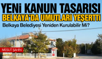 Belkaya’da Yeniden Belediye Kurulacak Mı? Kanun Teklifindeki İskan Detayı  Nasıl Etkiler?