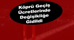 Köprü Geçiş Fiyatlarında Değişikliğe Gidildi. Değişikliği Bakanlık Duyurdu