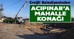 Ereğli Belediyesi Acıpınar Mahallesine Mahalle Konağı Yapıyor