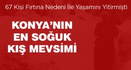 Konya’nın Tarihte Bilinen En Sert Kış Mevsiminde 67 Kişi Yaşamını Yitirmişti