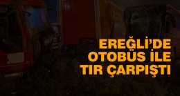 Ereğli’de Yolcu Otobüsü ile Tır Çarpıştı: 11 Kişi Yaralandı