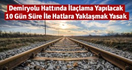 Demiryolu Hatlarında İlaçlama Yapılacak. Hatlardan Uzak Durun