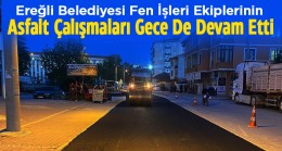 Ereğli Belediyesi Asfalt Çalışmalarını Saat Farkı Gözetmeksizin Sürdürüyor