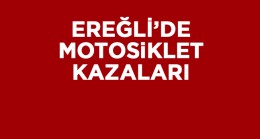 Ereğli’de Motosiklet Sürücüleri Kazalara Neden Oluyor