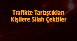 Trafikte Tartıştıkları Kişilere Silah Çeken Üç Kişi Yakalandı