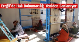 Ereğli Belediyesi Atölyesinde Halı Dokumacılığı Yeniden Canlanıyor