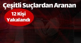 Ereğli’de Çeşitli Suçlardan Aranması Bulunan 12 Kişi Yakalanarak Gözaltına Alındı