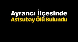 Ayrancı İlçesinde Görev Yapan Kadın Astsubay Evinde Ölü Bulundu