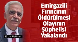 Emirgazili Harita Mühendisi ve Fırıncı Erdal Üstüner Cinayetinin Şüphelisi Yakalandı