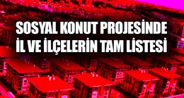 Sosyal Konut Projesinde Hangi İl ve Hangi İlçeye Kaç Konut Yapılacak?