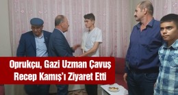 Oprukçu’dan Gazi Uzman Çavuş Recep Kamış’a Ziyaret