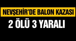 Nevşehir’de Sert İniş Yapan Balonda Bulunan 2 Kişi Hayatını Kaybetti