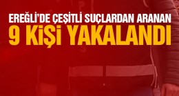 Ereğli’de Çeşitli Suçlardan Aranan 9 Kişi Gözaltına Alındı