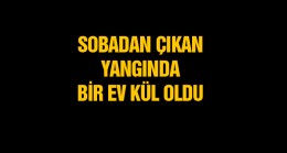Sobadan Çıkan Yangın Bir Evi Kül Etti