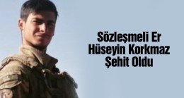 Gaziantepli Piyade Sözleşmeli Er Hüseyin Korkmaz Şehit Oldu