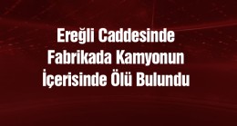 Konya’da Kamyon Şoförü, Aracının İçerisinde Ölü Bulundu