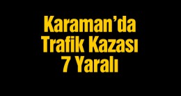 Karaman’da İşçi Servisi Yoldan Çıktı: 7 İşçi Yaralandı