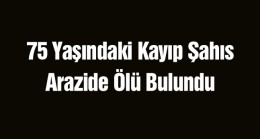 Hakkında Kayıp İhbarı Olan Yaşlı Adam Arazide Ölü Bulundu