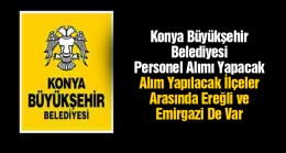 Konya Büyükşehir Belediyesi Personel Alımı Yapacak. Alınacak Kadrolar ve Başvuru Sayfası Haberimizde