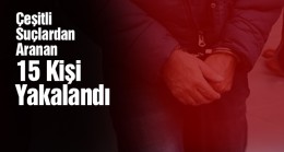 Ereğli’de Çeşitli Suçlardan Aranması Bulunan 15 Kişi Yakalandı