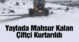 Aniden Bastıran Kar Yağışında Ailesi ve Hayvanları İle Birlikte Yaylada Mahsur Kaldı