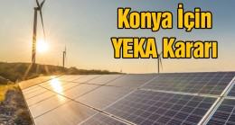 Konya ve 3 İl İçin YEKA Kararı Resmi Gazetede Yayıınlandı