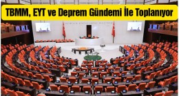 TBMM 28 Şubat Salı Günü EYT ve Deprem Gündemi İle Çalışmalarına Yeniden Başlayacak