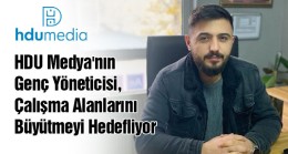 HDU Medya’nın Genç Yöneticisi, Çalışma Alanlarını Büyütmeyi Hedefliyor