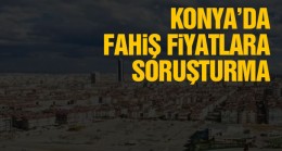 Konya’da Fahiş Fiyat Soruşturmaları Başladı