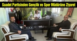 Saadet Partisi İlçe Başkanından Gençlik ve Spor Müdürlüğüne Ziyaret