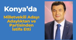 Aday Listesinin Açıklanmasından Sonra Adaylıktan ve Partisinden İstifa Etti