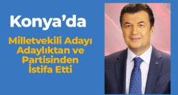 Aday Listesinin Açıklanmasından Sonra Adaylıktan ve Partisinden İstifa Etti