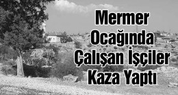 Mermer Ocağında Çalışan İşçiler Taşıyan Araç Kaza Yaptı: 5 Ölü 1 Yaralı