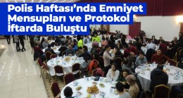 Polis Haftası’nda Emniyet Mensupları ve Protokol İftarda Buluştu