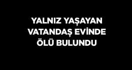 Evinde Yalnız Yaşayan 55 Yaşındaki Vatandaş Ölü Bulundu