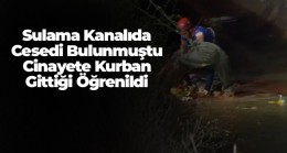 Aksaray’da Sulama Kanalında Bulunan Kadın Cesedi İle İlgili Yeni Gelişme