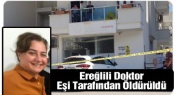 Ereğlili Doktor Eşi Tarafından Bıçaklanarak Öldürüldü