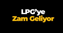 LPG’ye Zam Geliyor. Yeni Fiyatlar Bu Geceden İtibaren Geçerli Olacak