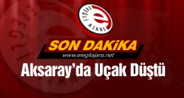 Aksaray’da Eğitim Uçağı Düştü. Pilotlar Yara Almadan Kurtuldu