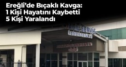 Ereğli’de Aralarında Husumet Bulunan 2 Grup Arasında Kavga Çıktı: 1 Ölü 5 Yaralı