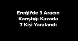 Ereğli’de Zincirleme Trafik Kazası: 7 Kişi Yaralandı