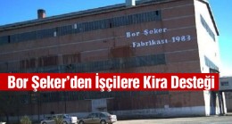 Bor Şeker Fabrikası İşçilerine Kira Desteği Verecek