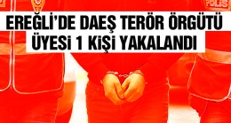 DAEŞ Terör Örgütü Üyesi Ereğli’de Yakalandı