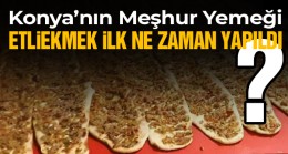 Konya’nın Simgesi Olan Etliekmek İlk Ne Zaman Yapıldı?