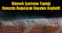 Serinlemek İçin Römork İçerisine Havuz Yapan Genç Boğularak Hayatını Kaybetti