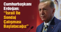 Cumhurbaşkanı Erdoğan’dan, İsrail İle Ortak Sondaj Açıklaması