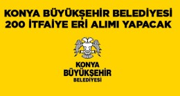 Konya Büyükşehir Belediyesi 200 İtfaiye Personeli Alımı Yapacak. İşte Başvuru Şartları