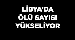 Libya’daki Sel Felaketinde Bilanço Yükseliyor