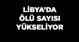 Libya’daki Sel Felaketinde Bilanço Yükseliyor