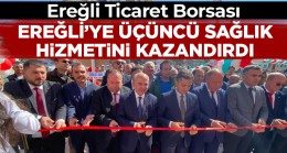 Ereğli Ticaret Borsası Ereğli’ye Üçüncü Sağlık Hizmetini Kazandırdı